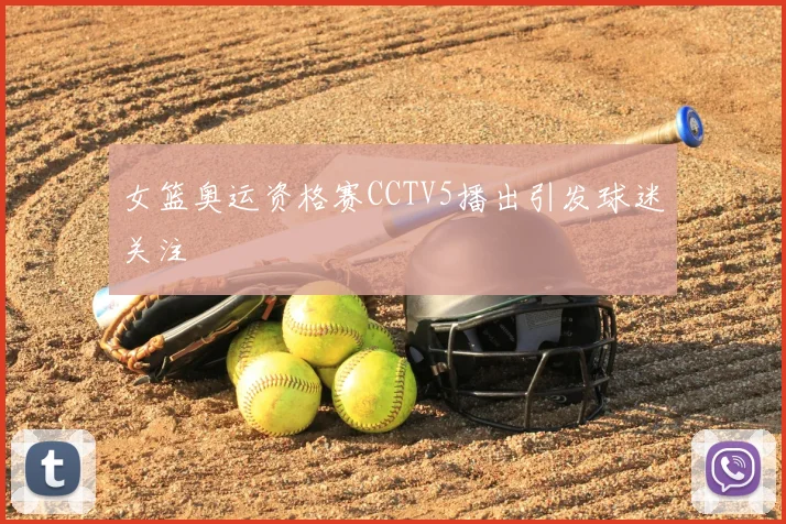 女篮奥运资格赛CCTV5播出引发球迷关注