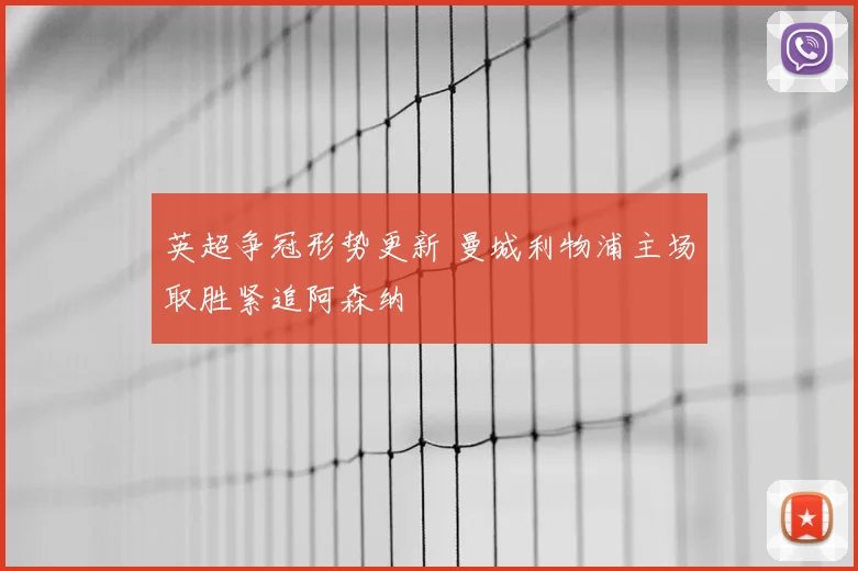 英超争冠形势更新 曼城利物浦主场取胜紧追阿森纳