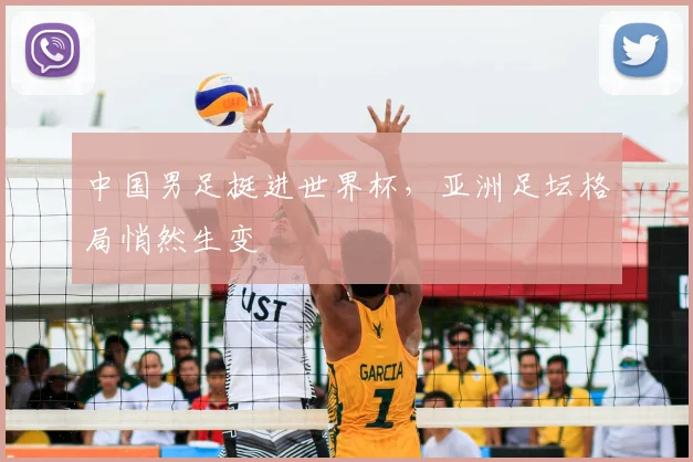 中国男足挺进世界杯,亚洲足坛格局悄然生变