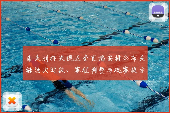 南美洲杯央视五套直播安排公布关键场次时段、赛程调整与观赛提示