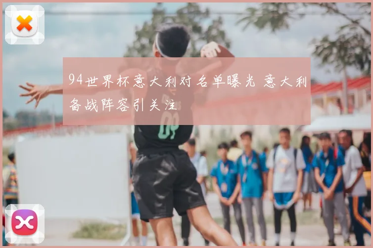 94世界杯意大利对名单曝光 意大利备战阵容引关注