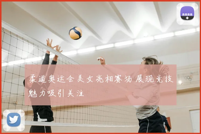 柔道奥运会美女亮相赛场 展现竞技魅力吸引关注