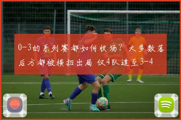 0-3的系列赛都如何收场？大多数落后方都被横扫出局 仅4队追至3-4