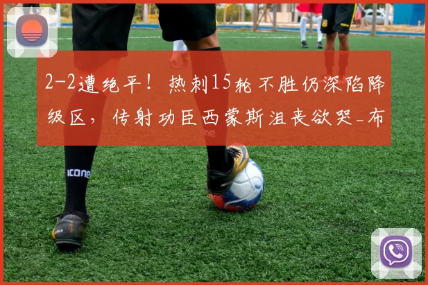 2-2遭绝平！热刺15轮不胜仍深陷降级区，传射功臣西蒙斯沮丧欲哭_布莱顿_比赛_禁区