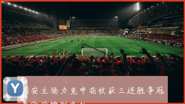 国安主场力克申花收获三连胜争冠悬念延续到末轮